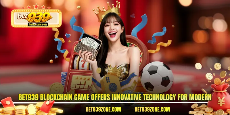 Bet939 Blockchain game offers innovative technology for modern
